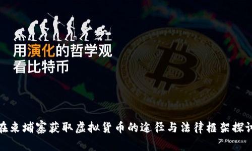 在柬埔寨获取虚拟货币的途径与法律框架探讨