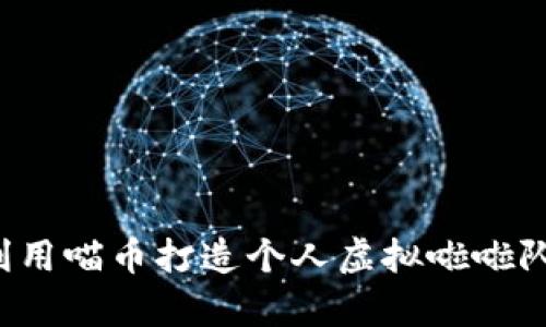 如何在淘宝中利用喵币打造个人虚拟啦啦队：四个简单步骤