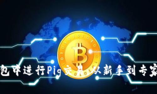 如何在TP钱包中进行Pig交易：从新手到专家的完整指南