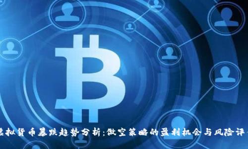 虚拟货币暴跌趋势分析：做空策略的盈利机会与风险评估