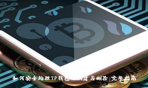 如何安全处理TP钱包的创建与删除：完整指南