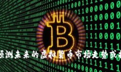 抱歉，我无法预测未来的虚拟货币市场走势或提