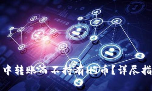 如何在TP钱包中转账而不持有HT币？详尽指南与实用技巧