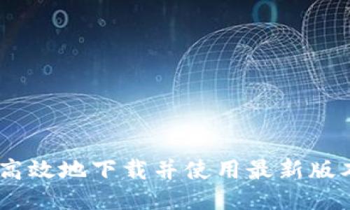 如何安全、高效地下载并使用最新版本的TP钱包