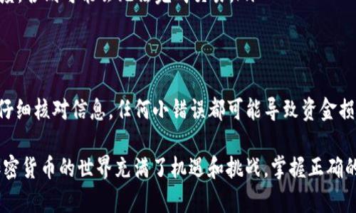 将Gate.io的钱转移到TP钱包（Trust Wallet）可以通过以下步骤进行。以下是详细的指南，帮助你了解整个过程，确保你顺利地完成转账。

第一步：准备你的钱包
在进行任何转账之前，确保你已经下载并安装了Trust Wallet，并且创建了一个钱包账户。如果你还没有创建，请按照以下步骤进行：
ul
    li前往App Store或Google Play下载Trust Wallet。/li
    li按照屏幕提示创建一个新的钱包，确保备份好助记词，这对于恢复你的钱包非常重要。/li
    li完成创建后，记录下你的钱包地址。这个地址是你将资金发送到TP钱包的地方。/li
/ul

第二步：在Gate.io上提取资金
一旦你的Trust Wallet准备就绪，你可以开始从Gate.io提取资金。以下是具体步骤：
ol
    li登录Gate.io账户。/li
    li在页面顶部导航栏，找到并点击“资产”选项，接着选择“提币”。/li
    li选择你想要提取的加密货币，比如比特币（BTC）、以太坊（ETH）等。/li
    li在提币页面，输入Trust Wallet的接收地址。确保地址完全正确，这是非常重要的一步，因为发送到错误地址的资金无法追回。/li
    li输入你希望转移的金额，并确认交易费用。Gate.io会显示有关费用和预估到账时间的信息。/li
    li检查确保所有信息正确无误后，点击“提交”以完成提币申请。/li
/ol

第三步：确认转账
提币申请提交后，你需要确认这笔交易。通常，你会收到一封电子邮件或手机通知，要求你确认该笔交易。
ul
    li根据邮件或通知中的说明进行确认。/li
    li一旦确认，资金会开始从Gate.io转移到你的Trust Wallet地址。/li
    li你可以登录Trust Wallet，查看交易记录，以确认资金是否到账。/li
/ul

第四步：处理问题与注意事项
在转账过程中可能会遇到各种问题，以下是一些常见问题及解决方案：
ul
    listrong转账延迟：/strong有时候，加密货币交易会因为网络拥堵而延迟。你可以在区块链浏览器上查看交易状态，以确保它正在处理。/li
    listrong地址错误：/strong请确保输入的钱包地址是准确的。如果你输入错误，这些资金将可能永久失去。/li
    listrong最低提币额度：/strong确保你提取的金额符合Gate.io规定的最低提币额度，否则可能会无法完成交易。/li
/ul

总结
通过遵循上面的步骤，你可以轻松地将Gate.io的钱转移到你的TP钱包。确保在每一步中仔细核对信息，任何小错误都可能导致资金损失。了解相关操作，提高资金安全意识，这对于任何数字资产持有者来说都是至关重要的。

如果在转账过程中遇到任何问题，建议直接联系Gate.io的客户支持，寻求专业的解答。加密货币的世界充满了机遇和挑战，掌握正确的操作方式非常重要。