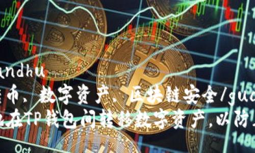 bandhu/bandhu
TP钱包, 转币, 数字资产, 区块链安全/guanjianci
如何安全地在TP钱包间转移数字资产，以防止被盗风险