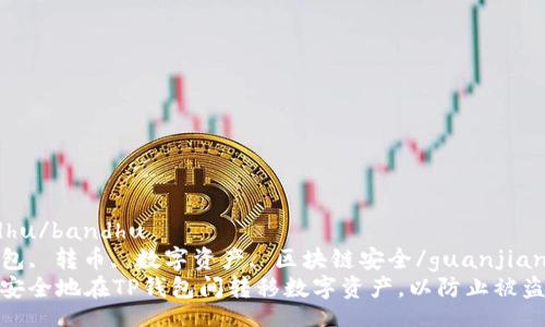 bandhu/bandhu
TP钱包, 转币, 数字资产, 区块链安全/guanjianci
如何安全地在TP钱包间转移数字资产，以防止被盗风险