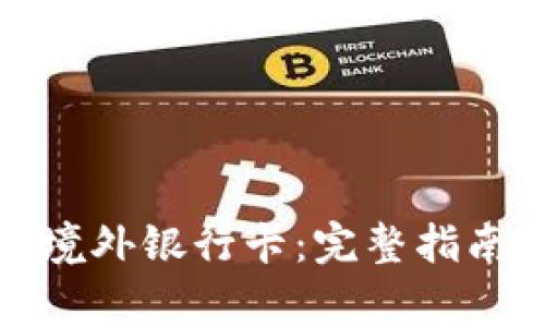 从虚拟币到境外银行卡：完整指南与注意事项