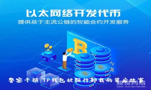 警察干预：TP钱包被强行卸载的背后故事