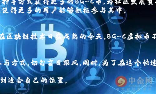   深入探究BG-C虚拟币：其技术架构、市场趋势与未来展望 / 
 guanjianci BG-C虚拟币, 区块链技术, 数字货币, 加密资产 /guanjianci 

一、BG-C虚拟币简介
BG-C虚拟币是一种基于区块链技术的新兴数字货币，旨在改变传统金融体系的运作模式。作为一种去中心化的资产，BG-C币不仅可以用于交易，还在社区治理、资产管理等方面展现出其独特的优势。自推出以来，BG-C虚拟币一直在积极寻求提升用户体验与技术革新，使其逐渐成为市场上不可忽视的一员。

二、BG-C虚拟币的技术架构
BG-C的核心技术基于一种革新的区块链协议，具备更高的交易速度和安全性。与传统的区块链系统相比，BG-C引入了多层验证机制，确保每笔交易的真实性和不可篡改性。此外，BG-C还实现了智能合约功能，使得用户可以根据预设条件自动执行交易，大大提高了交易的效率和便利性。

三、市场趋势分析
在过去的一年中，数字货币市场经历了巨大的波动，而BG-C虚拟币的表现则独树一帜。根据市场研究数据显示，BG-C在交易量和用户参与度上都实现了显著增长，这使得其在多种市场分析中被广泛关注。
分析师指出，BG-C的优势在于其强大的社区支持和持续的技术更新，这不仅提升了用户的信任度，也极大增强了投资者的信心。此外，随着全球范围内对数字货币接受度的提高，BG-C的应用场景也在不断扩展，涵盖了在线支付、跨境交易、资产管理等多个领域。

四、与其他虚拟币的比较
虽然市场上存在大量虚拟币，但BG-C凭借其独特的技术和应用场景，在竞争中表现出色。相比于比特币和以太坊等知名虚拟币，BG-C在交易速度、费用和用户友好性等方面都展现了明显的优势。例如，BG-C的交易确认时间通常在几秒钟内完成，而比特币则往往需要较长的时间。这种高效的响应时间使得BG-C在日常交易和商业应用中具备了更多的便利。

五、未来展望
展望未来，BG-C虚拟币有望成为推动数字经济发展的关键力量。随着技术的不断创新，其应用场景将不断扩展，同时也会吸引更多的开发者与企业参与其中。强大的社区支持和技术研发能力将推动BG-C走向更广阔的市场，尤其是在金融科技、供应链管理和物联网等领域，BG-C都有着巨大的潜在价值。

六、如何参与BG-C的生态系统
对于希望参与BG-C虚拟币生态系统的用户来说，有多种方式可以开始。最基本的方式是通过数字货币交易所购买BG-C。此外，用户还可以通过参与挖矿、质押等方式获得更多的BG-C币，为社区发展贡献力量。
除此之外，BG-C社区定期举办各种线上线下活动，为用户提供交流和学习的平台。这些活动不仅促进了用户之间的互动，也加强了对BG-C生态系统的了解，使得更多的用户能够积极参与其中。

七、结语
BG-C虚拟币的崛起，代表了数字货币领域的一次重要创新。通过深入了解其技术架构、市场趋势以及参与方式，用户能够更好地把握这一新兴资产的潜力。在区块链技术日益成熟的今天，BG-C虚拟币不仅是投资的选择，更是参与未来数字经济的重要渠道。无论您是投资者、开发者还是普通用户，BG-C都为您提供了一个全新的金融视角与机会。

八、补充信息
在BG-C发展的历程中，不可避免地会遇到市场波动的挑战，但这也是每一项新兴技术所必须经历的阶段。用户应当对市场保持理性认识，选择适合自己的参与方式，切勿盲目跟风。同时，为了在这个快速变化的市场中立于不败之地，持续关注技术进步和政策动态也是至关重要的。

通过对BG-C虚拟币全方位的了解，相信您对它的未来发展和应用前景有了更深入的认识。希望每位读者都能在这个充满机遇与挑战的数字货币世界中，找到适合自己的位置。