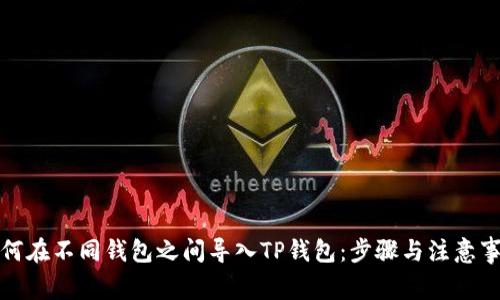 如何在不同钱包之间导入TP钱包：步骤与注意事项