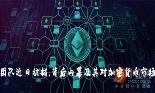 TP钱包团队近日被捕，背后内幕及其对加密货币市场的影响