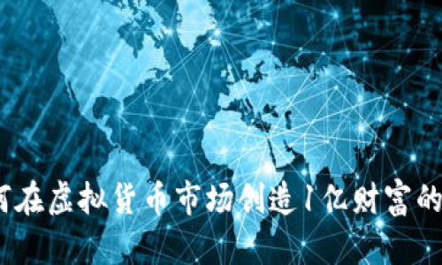 揭秘：如何在虚拟货币市场创造1亿财富的完整指南