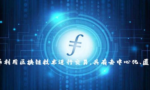网络流通的虚拟币通常称为“加密货币”或“数字货币”。其中最著名的包括比特币（Bitcoin）、以太坊（Ethereum）和瑞波币（Ripple）等。这些虚拟币利用区块链技术进行交易，具有去中心化、匿名性和全球流通性等特点。随着区块链技术的发展和人们对数字资产的认识加深，越来越多的虚拟币进入市场，形成了一个庞大的金融生态系统。

如果您需要更深入的信息或者具体的问题，请告诉我！