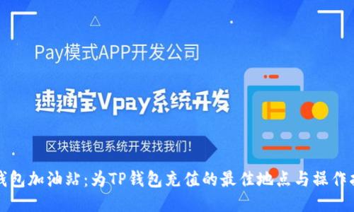 TP钱包加油站：为TP钱包充值的最佳地点与操作指南