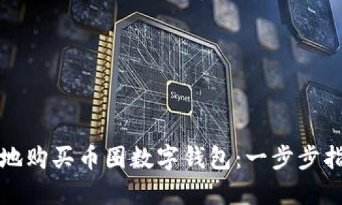 如何安全便捷地购买币圈数字钱包：一步步指导与实用技巧