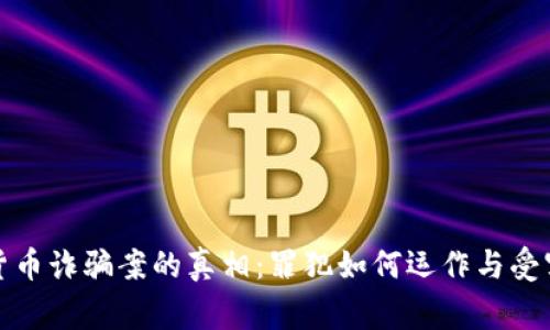 揭开虚拟货币诈骗案的真相：罪犯如何运作与受害者的警醒