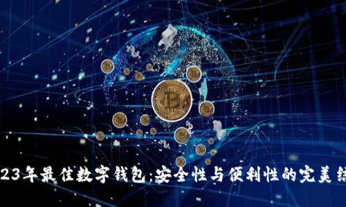 2023年最佳数字钱包：安全性与便利性的完美结合