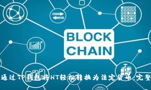 如何通过TP钱包将HT轻松转换为法定货币：完整指南