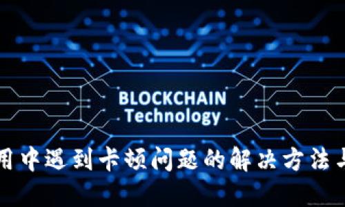 TP钱包使用中遇到卡顿问题的解决方法与经验分享