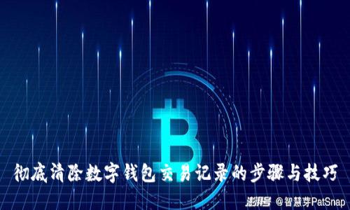 彻底清除数字钱包交易记录的步骤与技巧