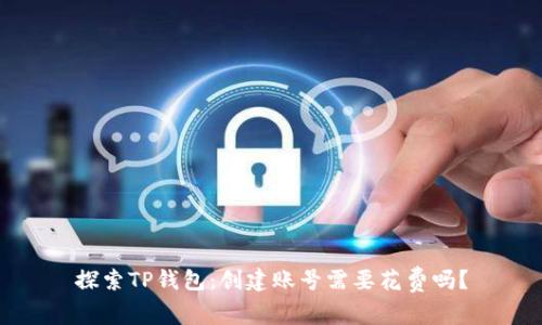探索TP钱包：创建账号需要花费吗？