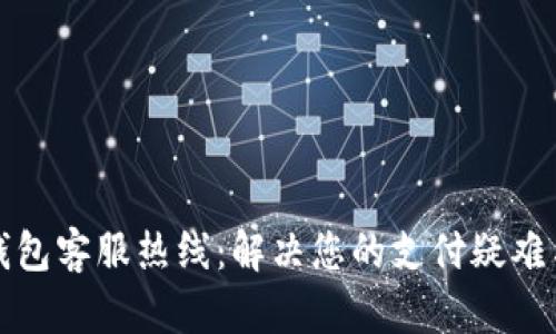 江北数字钱包客服热线：解决您的支付疑难与咨询需求