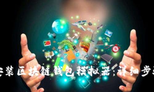 如何下载和安装区块链钱包模拟器：详细步骤与实用指南