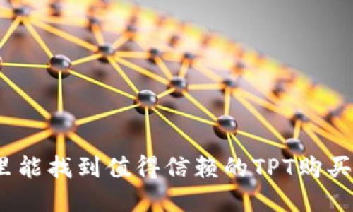 在哪里能找到值得信赖的TPT购买渠道？