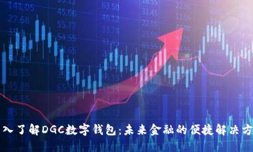 深入了解DGC数字钱包：未来金融的便捷解决方案