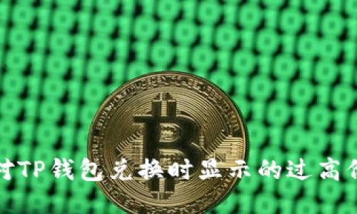 如何应对TP钱包兑换时显示的过高价格问题