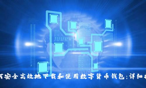 如何安全高效地下载和使用数字货币钱包：详细指南