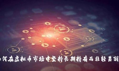 如何在虚拟币市场中坚持长期持有而非轻易割肉