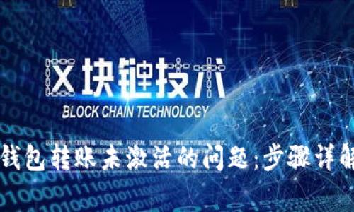如何解决TP钱包转账未激活的问题：步骤详解与常见误区