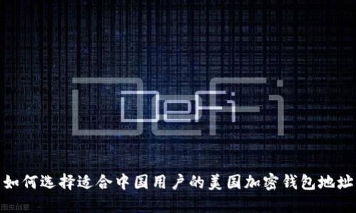 如何选择适合中国用户的美国加密钱包地址