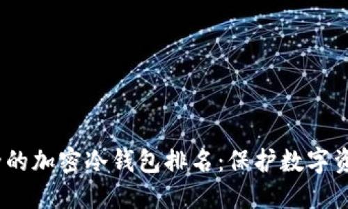 2023年最安全的加密冷钱包排名：保护数字资产的最佳选择
