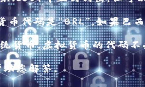 巴西的虚拟货币，通常指的是“巴西雷亚尔数字货币”（Digital Real），其代码尚未在国际标准化组织（ISO）中正式列出，但可以预期在未来定位其标识。

虚拟货币代码一般由三到四个字母组成，与该国的货币代码相关联。例如，巴西雷亚尔的国际标准货币代码是“BRL”。如果巴西推出数字货币，可能会有类似于“BRLD”或其他相应的代号，但这些都是基于推测。

如果提到的虚拟币是指如比特币（BTC）等国际通用的加密货币，它们通常有固定的代码。不同于传统货币，虚拟货币的代码不受地区限制，但每种虚拟货币都有其唯一的代码。因此，在讨论虚拟币时，必须明确所指的具体币种。

如果您对特定的虚拟币有更详细的问题或需要更深入的信息，请提供更多的背景资料，我将乐意帮助您解答。