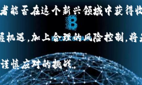 分析TPT钱包中JBP币的价值与前景
数字货币,TPT钱包,JBP币,投资分析/guanjianci

一、什么是TPT钱包和JBP币
TPT钱包是一种数字货币钱包，支持多种加密货币的存储与管理，旨在为用户提供安全、高效的资产管理体验。它拥有用户友好的界面，适合各类用户使用，无论是新手还是经验丰富的投资者。

JBP币，作为TPT钱包内的一种数字资产，近年来受到越来越多投资者的关注。JBP币的特性和使用场景决定了它在数字货币市场中的潜在价值。

二、JBP币的特性与创新应用
JBP币不仅是一种支付手段，还能在各种场景中发挥不同的功能。作为一种智能合约支持的数字资产，JBP币可以用于开发各种去中心化应用（DApp），包括游戏、金融服务和社交平台等。

此外，JBP币还支持与其他区块链进行交互，这意味着它能够在不同链上进行交易，提升用户的灵活性和选择性。这种跨链功能是JBP币的一大创新点，使其真正在多元化的数字经济中占有一席之地。

三、JBP币在市场中的表现
市场对JBP币的反馈相对积极，尤其是在最新的一轮市场波动中，JBP币的稳定性以及长期投资潜力引发了投资者的广泛讨论。其价格的波动不仅受市场趋势的影响，还与技术进展、社区活跃程度和外部因素如监管政策变动密切相关。

最近的一些数据表明，JBP币在短时间内吸引了大量的投资。而这些投资不仅来自个人小额投资者，还有机构投资者的关注，这进一步增强了其市场地位。

四、JBP币的投资风险与管理
尽管JBP币展示了良好的市场潜力，投资者仍需了解相关的风险。数字货币市场的不确定性很高，价格走势往往受多种因素影响，波动性也较大。因此，投资者需要保持理性，在进行投资决策时对市场环境进行全面评估。

为了降低投资风险，用心进行资产配置和多样化投资是明智之举。投资者应根据个人的风险承受能力合理分配自己的资金，而不是将所有资产集中在一个项目上，以有效地分散风险。

五、未来JBP币的展望与趋势
随着区块链技术的不断演进，JBP币在数字生态系统中的应用将越来越广泛。很多专家预测，随着去中心化金融的兴起，JBP币的需求将逐渐增长，为它的未来创造更大的市场空间。

此外，随着人们对数字资产接受度的提高，JBP币作为一种新兴资产，很可能会吸引更多的主流投资者的兴趣。因此，密切关注市场动态和技术发展，将是推动JBP币价值提升的关键所在。

结语
总而言之，TPT钱包中的JBP币是一个充满潜力的数字资产。理解它的特性及其市场表现，决定了投资者能否在这个新兴领域中获得收益。

在参与的过程中，投资者应保持学习的态度，不断关注行业动态，以便做出明智的投资决策。同时，把握机遇，加上合理的风险控制，将是实现财富增值的重要策略。

综上所述，JBP币在未来的数字经济中将大有可为，但市场波动与风险的存在无疑是每位投资者都需谨慎应对的挑战。