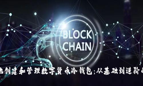 如何安全地创建和管理数字货币冷钱包：从基础到进阶的全面指南