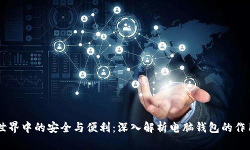 区块链世界中的安全与便利：深入解析电脑钱包的作用与应用