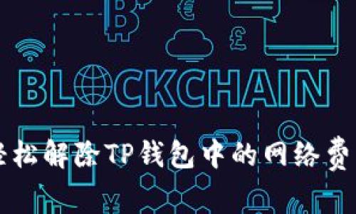 如何轻松解除TP钱包中的网络费用设置