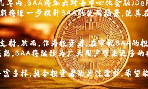   深入探讨BAA虚拟币的潜力与投资前景：从技术架构到市场趋势 / 
 guanjianci BAA虚拟币, 区块链, 投资潜力, 市场分析 /guanjianci 

引言：虚拟货币的新星——BAA虚拟币
近年来，虚拟货币作为一种新兴资产类别，吸引了无数投资者的目光。在这个领域中，各种各样的虚拟币层出不穷，而BAA虚拟币则以其独特的技术背景和市场特点逐渐崭露头角。本文将详细探讨BAA虚拟币的技术架构、市场动态、投资潜力以及未来发展方向。

BAA虚拟币的技术基础
BAA虚拟币的开发团队致力于创造一个高效、安全的金融工具，其技术架构结合了多项尖端科技。首先，BAA采用了先进的区块链技术，不仅提高了交易的透明度，还显著增强了数据的安全性。区块链的去中心化特性保证了用户的隐私和资金安全，使得BAA在众多竞争对手中脱颖而出。
其次，BAA虚拟币的交易速度令人称道。依据其开发者的介绍，BAA拥有在秒内完成交易的能力，这一特性使其在实际应用中表现出色，特别是在高频交易和实时支付场景中。通过的共识机制，BAA确保了即使在网络高峰期，交易的顺畅性依然不受影响。
此外，BAA虚拟币在合约智能化的运用上也走在了时代的前列。其平台支持自定义智能合约，用户可以根据自身需求创建复杂的交易规则，为各类金融产品的创新提供了广阔的空间。这一特性不仅提高了BAA的应用灵活性，也吸引了不同领域的开发者加入BAA生态圈。

市场趋势与投资潜力
在探索BAA虚拟币投资潜力的过程中，我们不可忽视其市场趋势的分析。近年来，全球对数字资产的关注持续升温，越来越多的机构和个人投资者开始将虚拟货币视为一种新型的投资渠道。根据市场研究机构的报告，数字货币的投资总额在短短几年内实现了数倍增长，这其中BAA作为新秀之一，自然受到投资者的重视。
同时，BAA的市场表现也令人鼓舞。从其上线以来的价格走势来看，BAA相较于其他虚拟币有着相对稳定的上涨趋势，尽管市场波动性依然存在，然而复杂的市场环境并未能阻挡BAA的发展步伐。这一现象也反映出其团队的努力与市场的认可。
此外，BAA虚拟币的应用场景丰富，涵盖金融服务、数据存储、内容创作等多个领域。例如，在金融领域，BAA可用于跨境支付，降低国际汇款的费用和时间。这一便捷性促使越来越多的商业机构开始与BAA合作，进一步推动了BAA币的市场接受度。

文化与社区的支持力度
在数字货币的世界里，社区的力量不可小觑。BAA虚拟币拥有一个活跃且多元化的用户社区。无论是资深的技术开发者，还是普通投资者，他们都在为BAA的推广和发展贡献自己的智慧与力量。这种社区的参与感和归属感，进一步增强了BAA虚拟币的市场信任度和使用频率。
BAA团队积极组织线下活动和线上交流，鼓励用户分享自己的使用体验与投资心得。这不仅为新老用户之间搭建了桥梁，也使得BAA的品牌价值不断上升。在不同的语言和文化背景下，BAA虚拟币的理念与价值观也逐渐渗透到了更多国家和地区，有助于构筑全球生态体系。

未来的发展方向
展望未来，BAA虚拟币的发展前景引人关注。其团队已经规划出一系列的升级与扩展计划，旨在加强其区块链技术的应用与普及。例如，未来几年内，BAA将加大对去中心化金融（DeFi）的布局，提供更多的金融产品和服务。这一趋势不仅满足了市场的需求，也为BAA的发展带来了新的增长点。
此外，BAA还计划与更多行业进行合作。例如，与电商平台的联动，允许用户使用BAA虚拟币进行消费，而不仅仅局限于交易与投资。这样的创新将进一步提升BAA的使用场景，使其在日常生活中进一步普及。

结论：BAA虚拟币的投资价值与风险评估
综上所述，BAA虚拟币作为一种新兴的数字资产，其技术架构的安全性、市场潜力的广阔性以及社区文化的生动性为其发展提供了强有力的支持。然而，作为投资者，在审视BAA的投资价值时，也需要保持警惕，意识到市场波动性和政策风险。只有在全面了解与认真评估后，才能做出明智的投资决策。
整体来看，BAA虚拟币以其独特的优势，在数字货币市场中展现出较强的竞争力，未来的发展前景值得关注。相信随着技术的进步与市场的成熟，BAA将继续为广大用户带来更多的投资机会和便利的使用体验。

通过以上内容，本篇文章不仅为读者提供了关于BAA虚拟币的详细信息，还在技术层面、市场层面及未来方向上进行了全面分析，使其内容丰富多样，契合投资者的关注需求。希望能够引起更多人的关注与思考。