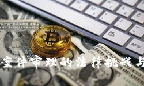 虚拟货币案件审理的法律挑战与判例分析