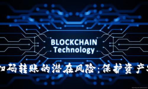 了解加密钱包扫码转账的潜在风险：保护资产安全的必知指南