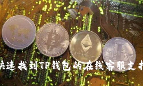 如何快速找到TP钱包的在线客服支持渠道