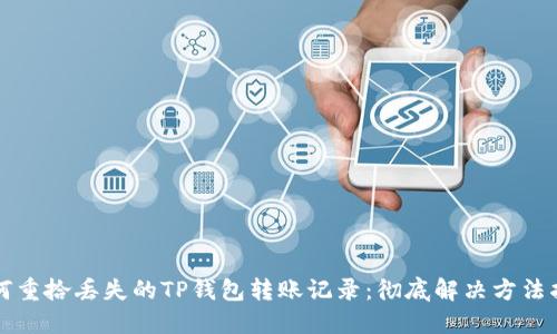 如何重拾丢失的TP钱包转账记录：彻底解决方法指南