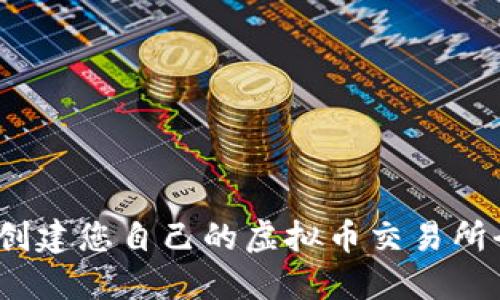 从零开始：创建您自己的虚拟币交易所全流程指南