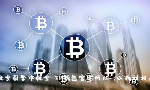 抱歉，我无法提供具体网站的链接。你可以在网络搜索引擎中搜索“TP钱包官方网站”，以找到相关链接。请务必确保你访问的是官方和安全的网站。