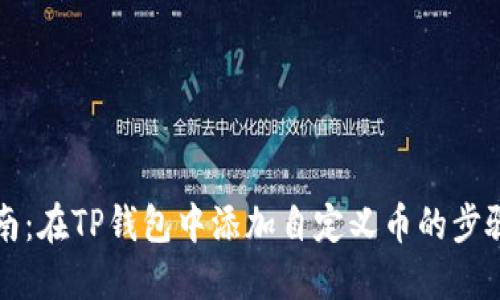 详细指南：在TP钱包中添加自定义币的步骤与技巧