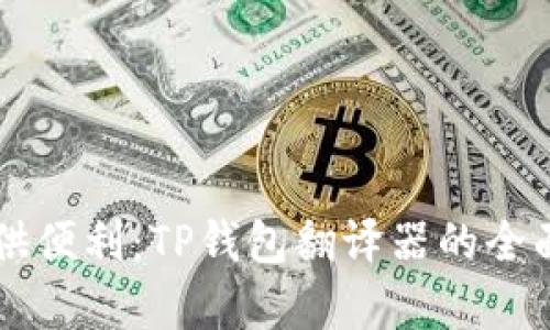 为区块链用户提供便利：TP钱包翻译器的全面解析与使用指南